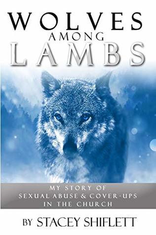 Read online Wolves Among Lambs: My Story of Sexual Abuse & Cover-ups In The Church - Stacey Shiflett | ePub