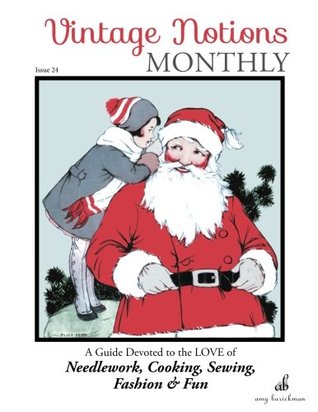 Download Vintage Notions Monthly - Issue 24: A Guide Devoted to the Love of Needlework, Cooking, Sewing, Fashion & Fun (Volume 24) - Amy Barickman | PDF