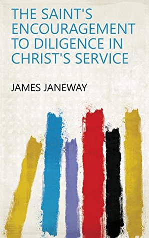 Read The Saint's Encouragement to Diligence in Christ's Service - James Janeway file in PDF