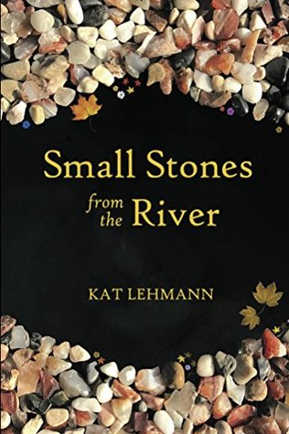 Read online Small Stones from the River: Meditations and Micropoems - Kat Lehmann | PDF