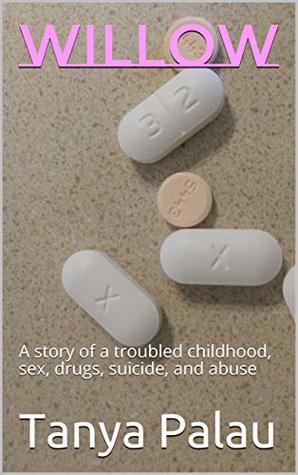 Read online Willow: A story of a troubled childhood, sex, drugs, suicide, and abuse - Tanya Palau file in PDF