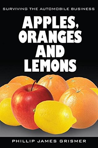 Download Apples, Oranges and Lemons: Surviving the Automobile Business - Phillip James Grismer | ePub