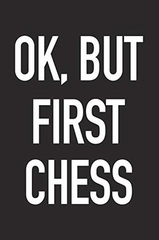 Read Ok, But First Chess: A 6x9 Inch Matte Softcover Journal Notebook With 120 Blank Lined Pages And A Funny Chess Club Cover Slogan -  | PDF