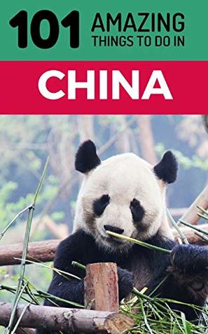 Read online 101 Amazing Things to Do in China: China Travel Guide (Beijing Travel, Shanghai Travel, Backpacking China, Chengdu) - 101 Amazing Things file in ePub