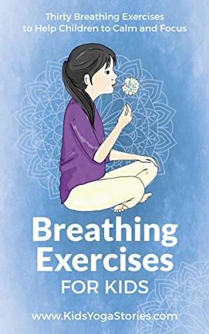 Read online Breathing Exercises for Kids : Thirty Breathing Techniques to Help Children to Calm and Focus - Giselle Shardlow | PDF