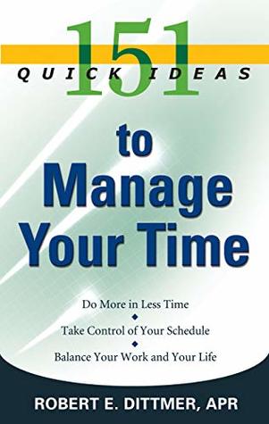 Read online 151 Quick Ideas to Manage Your Time: Do More in Less Time * Take Control of Your Schedule * Balance Your Work and Your Life - Robert E. Dittmer file in PDF
