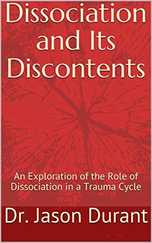Download Dissociation and Its Discontents: An Exploration of the Role of Dissociation in a Trauma Cycle - Dr. Jason Durant file in PDF