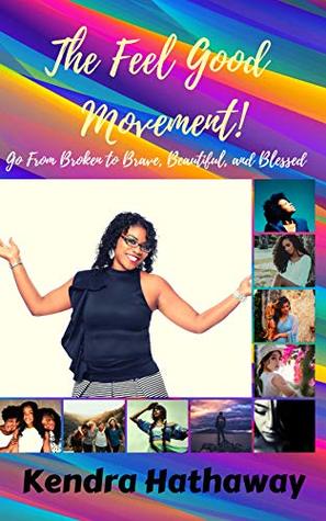 Read The Feel Good Movement!: Go from Broken to Brave, Beautiful, and Blessed - Kendra Hathaway | ePub