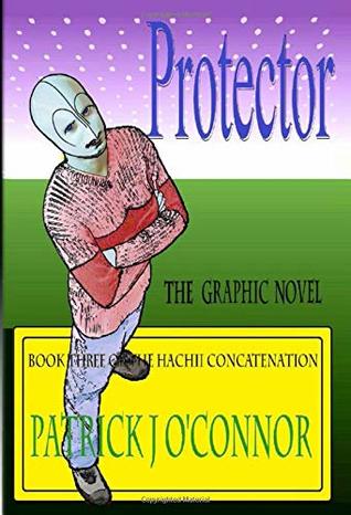 Read online Protector - the Graphic Novel: Book 3 of the HaChii Concatenation - Patrick J. O'Connor file in PDF