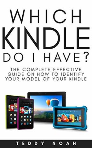 Download WHICH KINDLE DO I HAVE: The Complete Effective Guide on How to Identify your Model of Kindle - Teddy Noah file in PDF