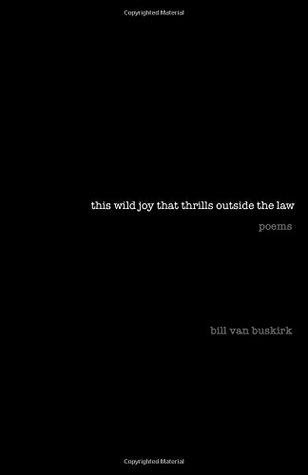 Read online This Wild Joy That Thrills Outside the Law: A collection of poems - Bill Van Buskirk | ePub