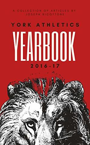 Read online York Athletics Yearbook 2016-17: A collection of Articles By Joseph Ricottone - Joseph Ricottone | PDF