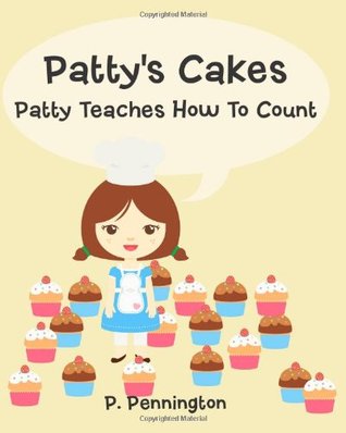 Read Patty's Cakes: Patty Teaches How To Count!: Children's Educational Rhyming Picture Book with 2 Kid-Friendly Recipes - P. Pennington | PDF