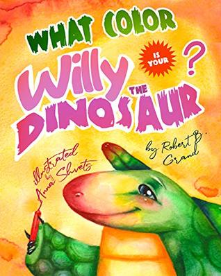Read online What Color is Your Willy the Dinosaur?: Dinosaurs Picture Books For Kids 3-8, Preschool Books, Illustrated Kids' Books, Toddler Dinosaur Books - Robert B. Grand file in ePub