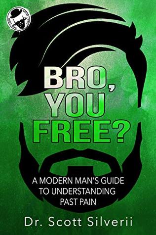Read Bro, You Free?: A Modern Man’s Guide to Understanding Past Pain (Part 1) (The Bro Code Book 3) - Scott Silverii | ePub