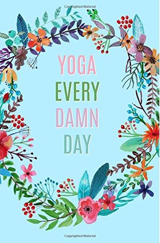 Download Yoga Every Damn Day: Yoga Diary,Journal,Notebook,Blank Lined Book,Gifts for Yoga Lovers,Yoga Teacher Gifts,Floral - Namaslay Yoga file in PDF