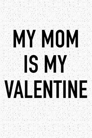 Read My Mom Is My Valentine: A 6x9 Inch Matte Softcover Journal Notebook With 120 Blank Lined Pages And A Funny Cover Slogan -  | PDF