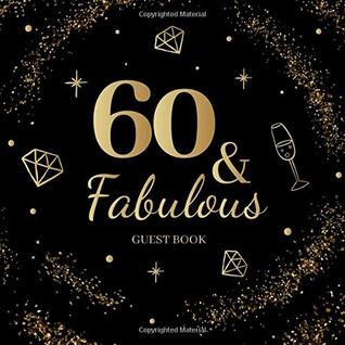 Read 60 & Fabulous Guestbook: Sixtieth Birthday Celebration Message Log Keepsake Milestone Memory Logbook For Visitors Family Friends To Write In Comments Advice And Best Wishes 60th bday born 1959 - Fabulous ArtDesigns | PDF