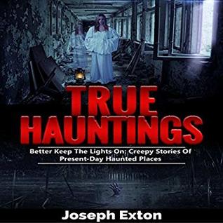 Read True Hauntings: Better Keep the Lights on: Creepy Stories of Present Day Haunted Places (Scary Ghost Stories, #2) - Joseph Exton file in ePub