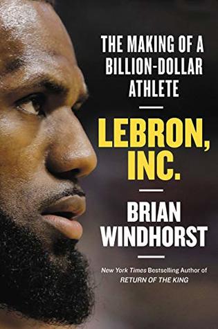 Read online LeBron, Inc.: The Making of a Billion-Dollar Athlete - Brian Windhorst | PDF