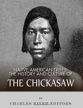 Read online Native American Tribes: The History and Culture of the Chickasaw - Charles River Editors file in PDF