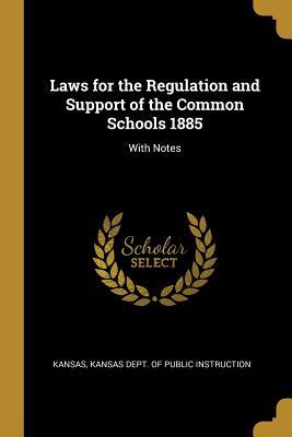 Read online Laws for the Regulation and Support of the Common Schools 1885: With Notes - Kans Kansas Dept of Public Instruction file in ePub