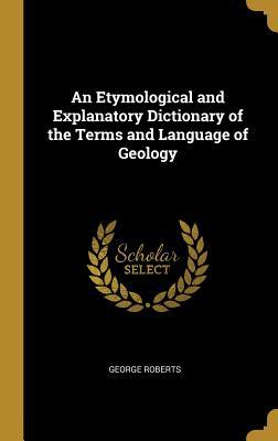 Download An Etymological and Explanatory Dictionary of the Terms and Language of Geology - George Roberts file in ePub