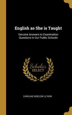 Read online English as She Is Taught: Genuine Answers to Examination Questions in Our Public Schools - Caroline Bigelow le Row | PDF