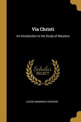 Read online Via Christi: An Introduction to the Study of Missions - Louise Manning Hodgkins file in PDF
