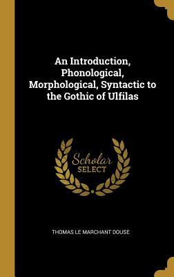 Read An Introduction, Phonological, Morphological, Syntactic to the Gothic of Ulfilas - Thomas Marchant Le Douse file in PDF