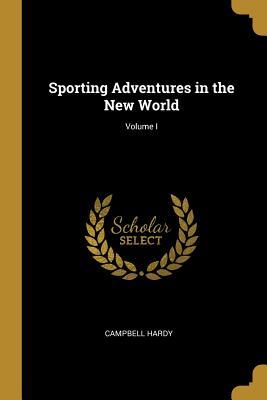 Download Sporting Adventures in the New World; Volume I - Campbell Hardy | PDF