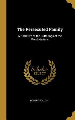 Download The Persecuted Family: A Narrative of the Sufferings of the Presbyterians - Robert Pollok file in ePub