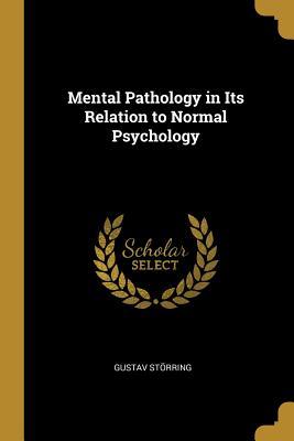 Read Mental Pathology in Its Relation to Normal Psychology - Gustav Storring | PDF