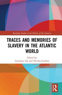 Download Traces and Memories of Slavery in the Atlantic World - Lawrence Aje file in PDF
