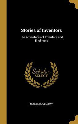 Read online Stories of Inventors: The Adventures of Inventors and Engineers - Russell Doubleday | ePub