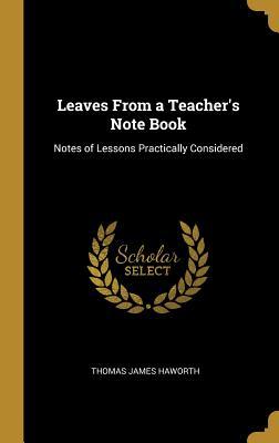 Read Leaves from a Teacher's Note Book: Notes of Lessons Practically Considered - Thomas James Haworth | ePub