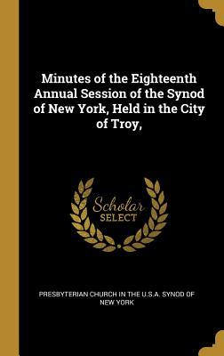Download Minutes of the Eighteenth Annual Session of the Synod of New York, Held in the City of Troy - Presbyterian Church in the U S a Synod | PDF