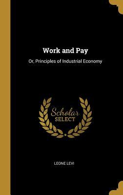 Read online Work and Pay: Or, Principles of Industrial Economy - Leone Levi file in PDF