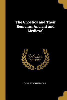 Read The Gnostics and Their Remains, Ancient and Medieval - Charles William King | PDF
