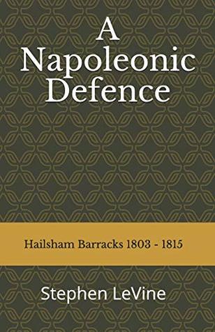 Download A Napoleonic Defence: : Hailsham Barracks 1803 - 1815 - Stephen Levine | PDF