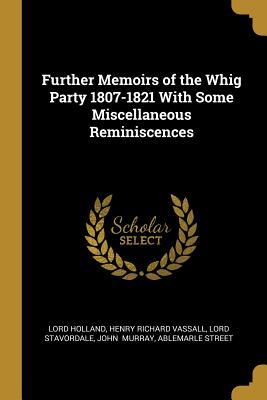 Read Further Memoirs of the Whig Party 1807-1821 with Some Miscellaneous Reminiscences - Lord Holland file in ePub