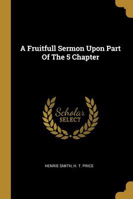 Read A Fruitfull Sermon Upon Part of the 5 Chapter - Henrie Smith file in ePub