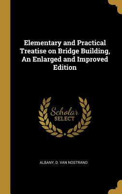 Download Elementary and Practical Treatise on Bridge Building, an Enlarged and Improved Edition - Albany file in ePub