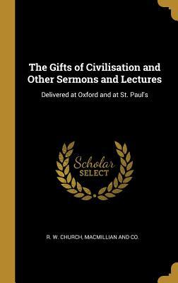 Read online The Gifts of Civilisation and Other Sermons and Lectures: Delivered at Oxford and at St. Paul's - Richard William Church | PDF