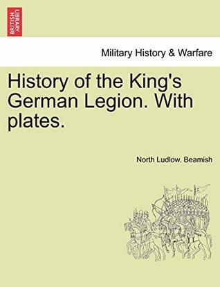 Download History of the King's German Legion. With plates. Vol. II. - North Ludlow. Beamish file in PDF