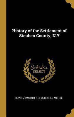 Download History of the Settlement of Steuben County, N.Y - Guy H. McMaster | ePub