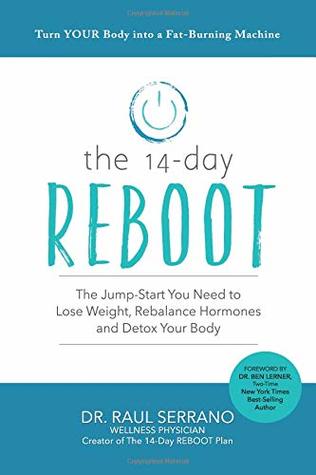 Read online The 14-Day Reboot: The Jump-Start You Need to Lose Weight, Rebalance Hormones and Detox Your Body - Dr. Raul Serrano file in PDF