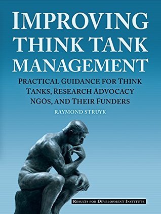 Read Improving Think Tank Management: Practical Guidance for Think Tanks, Research Advocacy NGOs, and Their Funders - Raymond Struyk | ePub