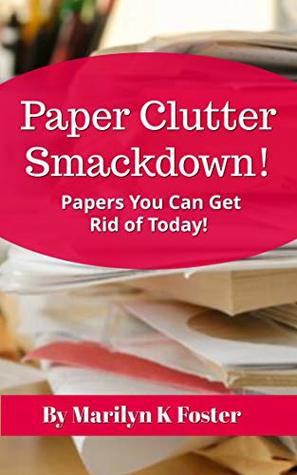 Read online Paper Clutter Smackdown: Papers You Can Get Rid of Today - Marilyn Foster file in ePub