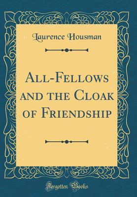 Read online All-Fellows and the Cloak of Friendship (Classic Reprint) - Laurence Housman | ePub